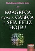 Ler Emagreça com a Cabeça e Seja Feliz Hoje!!!, do autor Maria Margareth Garcia Vieira