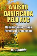 Ler A Visão Danificada Pelo AVC: Hemianopsia e Suas Formas de Tratamento, do autor Rodrigo Gomide