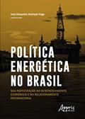 Ler Política energética no brasil: sua participação no desenvolvimento e no relacionamento internacional, do autor José Alexandre Altahyde Hage