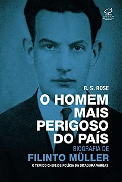 O homem mais perigoso do país: biografia de Filinto Müller, do autor R.S. Rose