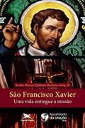 Ler São Francisco Xavier: Uma vida entregue à missão, do autor Marcos Epifanio Barbosa Lima