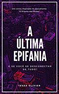 Ler A Última Epifania: E se você se desconectar de tudo?, do autor Tessa Olivier