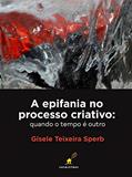 Ler A epifania no processo criativo: quando o tempo é outro, do autor Gisele Teixeira Sperb