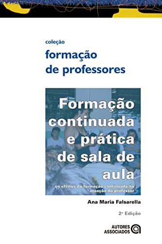 Ler Formação Continuada e Prática de Sala de Aula. Os Efeitos da Formação Continuada na Atuação do Professor, do autor Ana Maria Falsarella