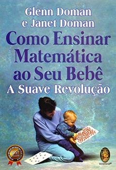 Como Ensinar Matemática ao seu Bebê: a Suave Revolução, do autor Glenn Doman; Janet Doman
