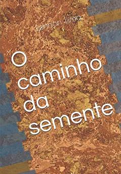 O caminho da semente (Portuguese Edition), do autor Lennon Lima