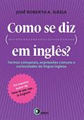 Ler Como se diz... Em inglês?: Termos coloquiais, expressões comuns e curiosidades da língua inglesa, do autor José Roberto A. Ibreja