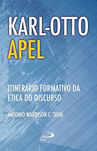 Ler Karl-Otto Apel: Itinerário Formativo da ética do Discurso, do autor Antonio Wardison C. Silva