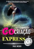 Ler Cocriação Express: Guia Básico De 9 Passos Para Cocriar Os Seus Sonhos, Ter Mais Coragem E Fazer Suas Metas Se Tornarem Realidade, do autor Paul Weber Ler Cocriação Express: Guia Básico De 9 Passos Para Cocriar Os Seus Sonhos, Ter Mais Coragem E Fazer Suas Metas Se Tornarem Realidade, do autor Paul Weber