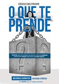 Ler O que te prende?: Mecânica quântica aplicada à prática. Um guia para co-criação consciente, do autor Diogo Beltrame Ler O que te prende?: Mecânica quântica aplicada à prática. Um guia para co-criação consciente, do autor Diogo Beltrame