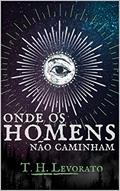 Ler Onde os homens não caminham (Os Antecessores Livro 1), do autor T. H. Levorato Ler Onde os homens não caminham (Os Antecessores Livro 1), do autor T. H. Levorato