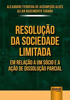 Resolução da Sociedade Limitada em Relação a um Sócio e a Ação de Dissolução Parcial, do autor Alexandre Ferreira de Assumpção Alves e Allan Nascimento Turano