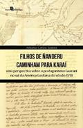 Ler Filhos de Ñanderu Caminham Para Karaí: uma Perspectiva Sobre o Protagonismo Guarani no sul da América Lusitana do Século XVIII, do autor Antonio Carlos Soares