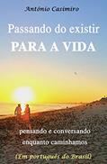 Ler Passando Do Existir Para a Vida: pensando e conversando enquanto caminhamos, do autor Antonio Ma Esteves Dos Santos Casimiro Ler Passando Do Existir Para a Vida: pensando e conversando enquanto caminhamos, do autor Antonio Ma Esteves Dos Santos Casimiro
