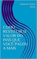 Ler COMO RESTITUIR O VALOR DO INSS QUE VOCÊ PAGOU A MAIS, do autor Samuel Vieira Silva Ler COMO RESTITUIR O VALOR DO INSS QUE VOCÊ PAGOU A MAIS, do autor Samuel Vieira Silva