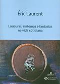 Ler Loucuras, Sintomas e Fantasias na Vida Cotidiana, do autor Éric Laurent