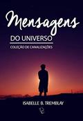Ler Mensagens do universo: Coletânea de canalizações, do autor ISABELLE B. TREMBLAY