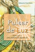 Ler Pulsar de luz: Atalhos Para uma Aventura Espiritual, do autor Gláucia Ceciliato Ler Pulsar de luz: Atalhos Para uma Aventura Espiritual, do autor Gláucia Ceciliato