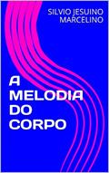 Ler A MELODIA DO CORPO, do autor SILVIO JESUINO MARCELINO