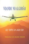 Ler VOANDO NO ALGODÃO: Nos tempos da Lagoa Feia (Portuguese Edition), do autor Francisco de Moura Pereira