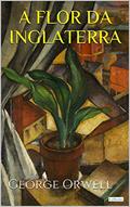 Ler A FLOR DA INGLATERRA - George Orwell, do autor George Orwell