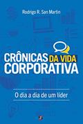 Ler Crônicas da Vida Corporativa: O dia a dia de um líder, do autor Rodrigo San Martin