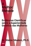 Ler A melhor metade: Evidências científicas sobre a superioridade genética das mulheres, do autor Dr. Shäron Moalem Ler A melhor metade: Evidências científicas sobre a superioridade genética das mulheres, do autor Dr. Shäron Moalem