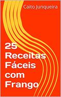 Ler 25 Receitas Fáceis com Frango (Banquete Fácil Livro 13), do autor Caito Junqueira