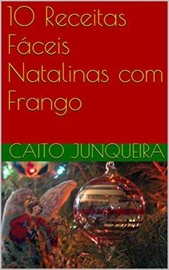 10 Receitas Fáceis Natalinas com Frango (Easy Feast Livro 12), do autor Caito Junqueira