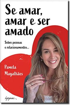 Se Amar, Amar e ser Amado: Sobre Pessoas e Relacionamentos..., do autor Pamela Magalhães