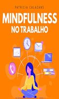 Ler Mindfulness no trabalho: 100 exercícios para aumentar sua produtividade e foco nos negócios, do autor Patricia Calazans