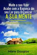 Ler Mude a sua Vida: Acabe com a Bagunça do seu Lar para Organizar a sua Mente: Um guia passo-a-passo de como se organizar e ficar livre de ansiedade, estresse e preocupações, do autor Marie Douglas Ler Mude a sua Vida: Acabe com a Bagunça do seu Lar para Organizar a sua Mente: Um guia passo-a-passo de como se organizar e ficar livre de ansiedade, estresse e preocupações, do autor Marie Douglas