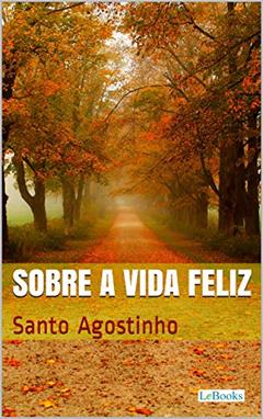 Sobre a Vida Feliz (Coleção Filosofia), do autor Santo Agostinho