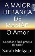 Ler A MAIOR HERANÇA DE MAMÃE: O Amor: Cozinhar é fácil, precisa ter amor!, do autor Sarah Melgaço Ler A MAIOR HERANÇA DE MAMÃE: O Amor: Cozinhar é fácil, precisa ter amor!, do autor Sarah Melgaço