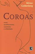 Ler Coroas: corpo, envelhecimento, casamento e infidelidade: Corpo, envelhecimento, casamento e infidelidade, do autor Mirian Goldenberg