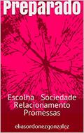Ler Preparado: Escolha Sociedade Relacionamento Promessas, do autor elias ordonez gonzalez Ler Preparado: Escolha Sociedade Relacionamento Promessas, do autor elias ordonez gonzalez