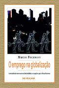 Ler O Emprego na Globalização: a Nova Divisão Internacional do Trabalho e as Opções que o Brasil Tomou, do autor Marcio Pochmann