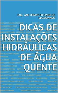 DICAS DE INSTALAÇÕES HIDRÁULICAS DE ÁGUA QUENTE, do autor ENG. ANE DENISE PICCININI DE MALDONADO