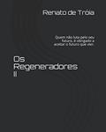 Ler Os Regeneradores II: Quem não luta pelo seu futuro, é obrigado a aceitar o futuro que vier., do autor Renato de Tróia Ler Os Regeneradores II: Quem não luta pelo seu futuro, é obrigado a aceitar o futuro que vier., do autor Renato de Tróia