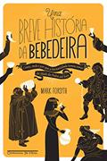 Ler Uma breve história da bebedeira: Como, onde e por que a humanidade tomou umas da Idade da Pedra até hoje, do autor Mark Forsyth