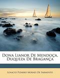 Ler Dona Lianor de Mendoca, Duqueza de Braganca, do autor Ignacio Pizarro Moraes De Sarmento Ler Dona Lianor de Mendoca, Duqueza de Braganca, do autor Ignacio Pizarro Moraes De Sarmento