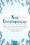 Ler Xirê Epistemológico: Roda, Ancestralidade, Educação, do autor Cristiano Sant'Anna Ler Xirê Epistemológico: Roda, Ancestralidade, Educação, do autor Cristiano Sant'Anna