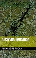 Ler A Áspera Inocência, do autor Alexandre Rocha