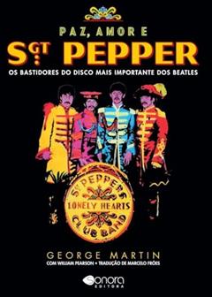 Paz, Amor e Sgt. Pepper: os Bastidores do Disco Mais Importante dos Beatles, do autor George Martin
