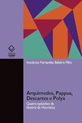 Ler Arquimedes, Pappus, Descartes e Polya: quatro episódios da história da heurística, do autor Inocêncio Fernandes Balieiro Filho