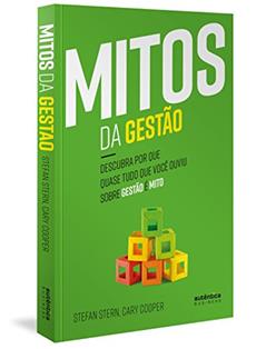Mitos da Gestão: Descubra por que quase tudo que você ouviu sobre gestão é mito, do autor Stefan Stern; Cary Cooper
