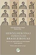 Ler Heróis/heroínas surdos/as brasileiros/as: Busca de significados na comunidade surda gaúcha, do autor Gisele Maciel Monteiro Rangel; Madalena Klein