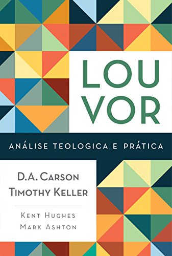 Ler Louvor, do autor Mark Ashton; R. Kent Hugues; Timothy J. Keller; D.A. Carson Ler Louvor, do autor Mark Ashton; R. Kent Hugues; Timothy J. Keller; D.A. Carson