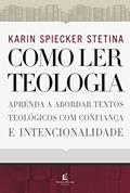 Ler Como ler teologia: aprenda a abordar textos teológicos com confiança e intencionalidade, do autor Karin Spiecker Stetina