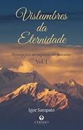 Ler Vislumbres da Eternidade - Percepções atemporais no instante, Vol. I, do autor Igor Sampaio Ler Vislumbres da Eternidade - Percepções atemporais no instante, Vol. I, do autor Igor Sampaio